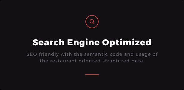 Search Engine Optimized: SEO friendly with the semantic code and usage of the restaurant oriented structured data.