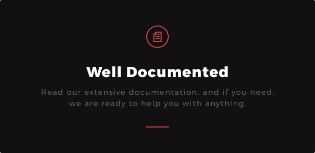 Well Documented: Read our extensive documentation and if you need, we are ready to help you with anything.